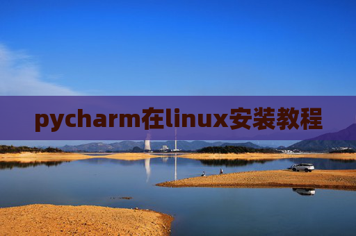 pycharm在linux安装教程 pycharm在linux安装教程